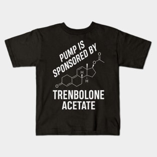 Pump is Sponsored by Trenbolone Acetate Kids T-Shirt